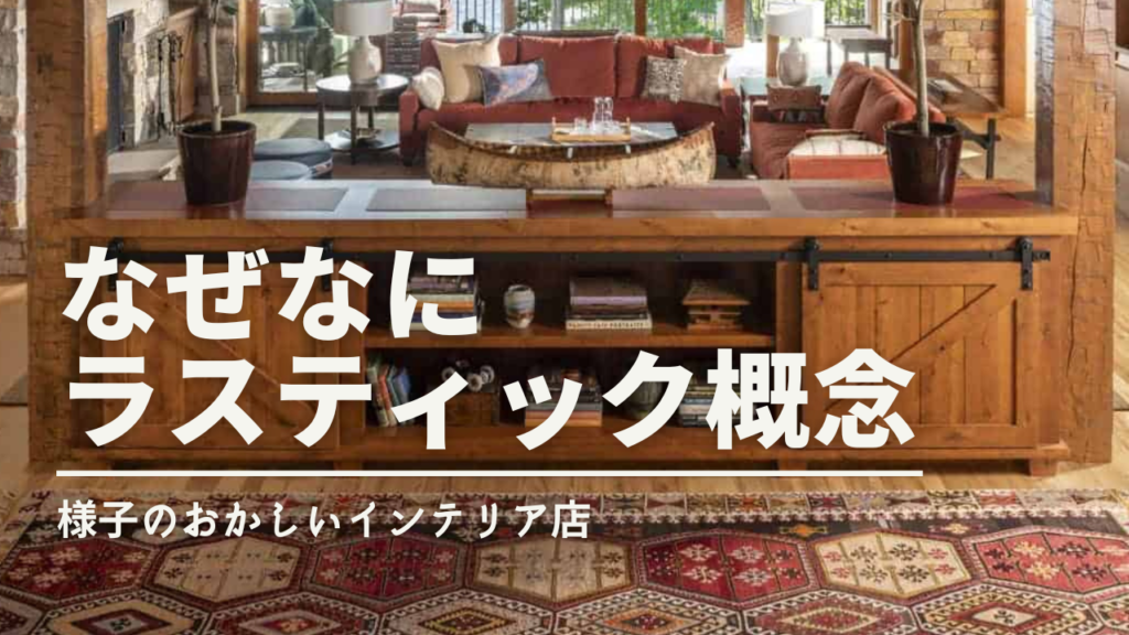 【インテリアの基礎知識】:クラシックスタイルの亜種『ラスティック』とは?おしゃれの基本を覚えましょう!|【Rustic】